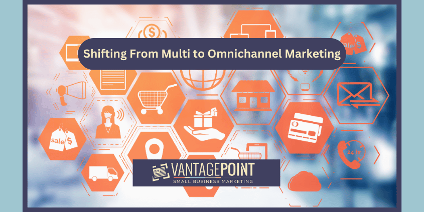 Shifting From Multi to Omnichannel Marketing - VantagePoint Marketing LLC