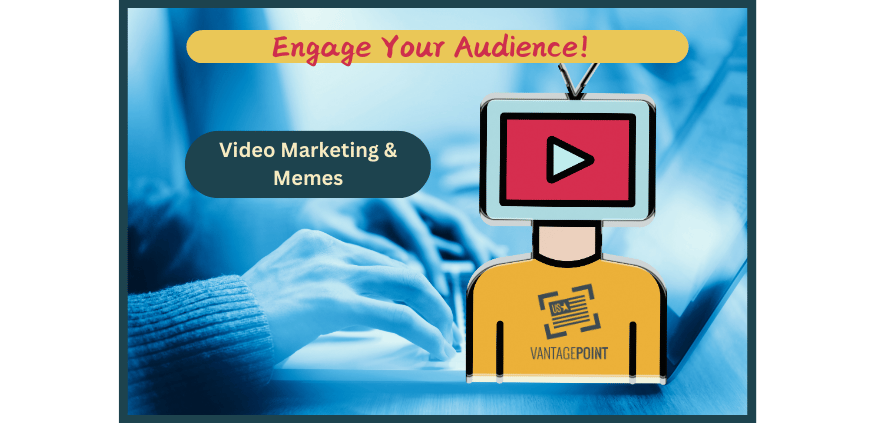 Video marketing & Memes- Engage Your Audience- VantagePoint Marketing