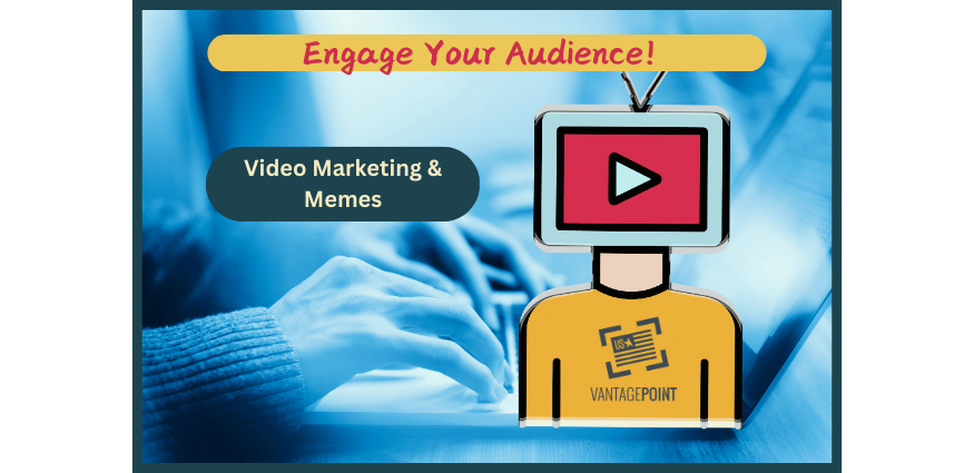 Video marketing & Memes- Engage Your Audience- VantagePoint Marketing