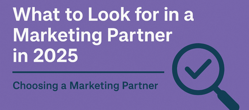 What to Look for in a Marketing Partner in 2025